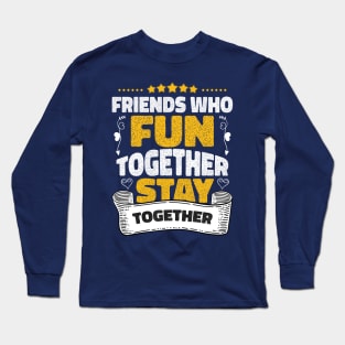 Friends who fun together stay together Long Sleeve T-Shirt